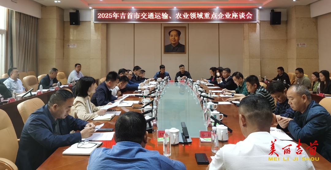 吉首市召开交通运输 农业领域重点企业座谈会